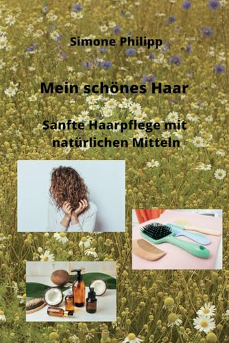 Mein schönes Haar: Sanfte Haarpflege mit natürlichen Mitteln