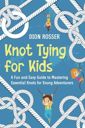 Knot Tying for Kids: A Fun and Easy Guide to Mastering Essential Knots for Young Adventurers (Outdoor Skills for Kids)