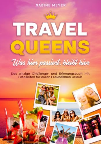 TRAVEL QUEENS – Was hier passiert, bleibt hier: Das Erinnerungsbuch für den Mädelsurlaub mit Foto-Challenges zum Einkleben und Platz für unvergessliche Urlaubserinnerungen