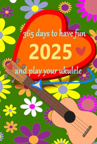 Kalender 2025 - 365 Tage Spaß mit deiner Ukulele (Ukulele-Lehrbücher für Fortgeschrittene)