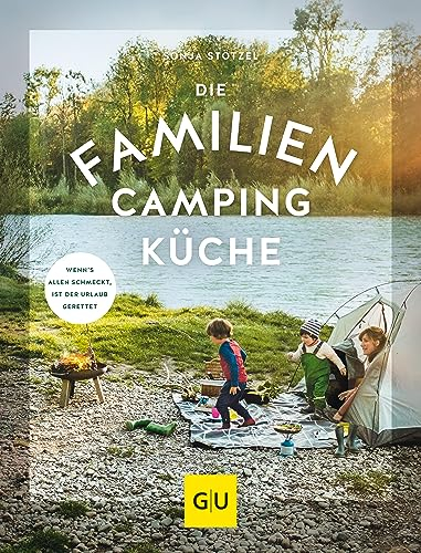 Die Familien-Campingküche: Wenn's allen schmeckt, ist der Urlaub gerettet (GU Familienküche)