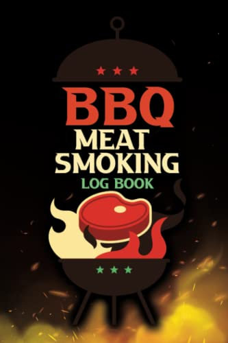 BBQ Meat Smoking Logbook: Barbecue Journal - Refine Your Barbeque Process - Meats, Rubs, Wood, Cook Times and More - Diary for Smoker