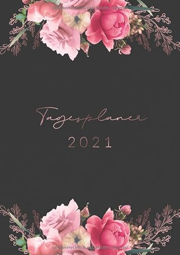 Tagesplaner • 2021: Großer Tageskalender, Planer und Terminkalender Din A4 mit Uhrzeiten • 1 Tag 1 Seite • Kalender von Januar bis Dezember 2021 • Tägliche To Do Liste • Motiv: Blumen Rose Gold Design