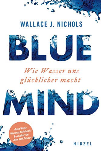 BLUE MIND: Wie Wasser uns glücklicher macht | Meeresbiologe Wallace J. Nichols erklärt, warum Zeit im Meer oder im See erfrischt, entspannt und verjüngt
