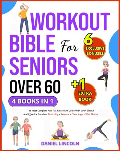 WORKOUT BIBLE FOR SENIORS OVER 60 [4 BOOKS IN 1]: THE MOST COMPLETE AND FULL ILLUSTRATED GUIDE WITH 200+ SIMPLE AND EFFECTIVE EXERCISES: STRETCHING + BALANCE + CHAIR YOGA + WALL PILATES