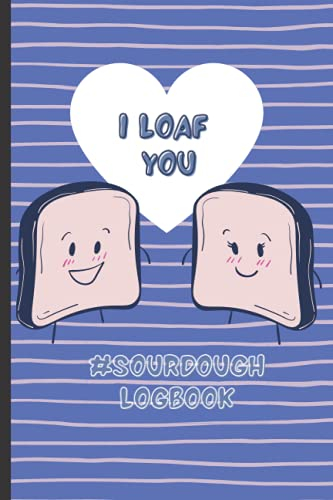 I Loaf You #Sourdough Logbook: Sourdough Recipe with Bread Making Tips and Logbook Included