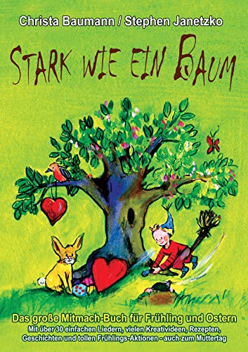 Stark wie ein Baum - Das große Mitmach-Buch für Frühling und Ostern: Mit über 30 einfachen Liedern, vielen Kreativideen, Rezepten, Geschichten und tollen Frühlings-Aktionen - auch zum Muttertag