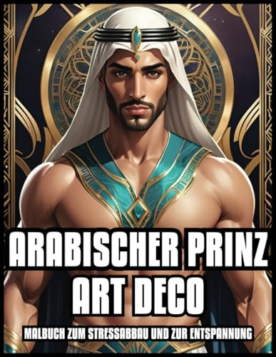 ARABISCHER PRINZ ART DECO MALBUCH ENTSPANNUNG & STRESSABBAU: Hübsches persisches Lineal Vintage Illustrationen für Erwachsene und Jugendliche | Bestes ... 60 FARBSEITEN (Im Stil des Art Deco, Band 4)