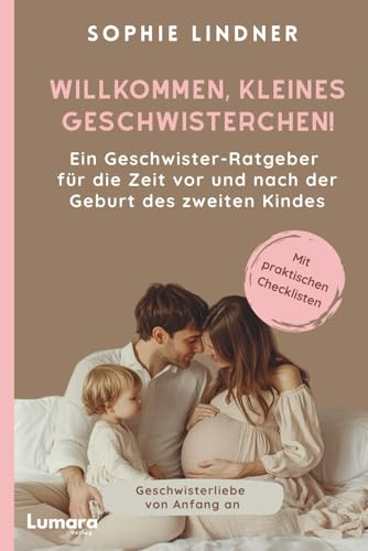 Ein Geschwister Ratgeber für die Zeit vor und nach der Geburt des zweiten Kindes: Willkommen, kleines Geschwisterchen!