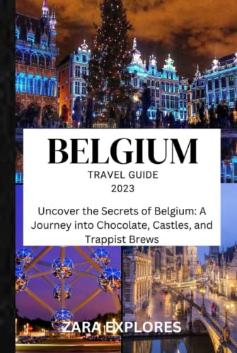 BELGIUM TRAVEL GUIDE 2023: Uncover the Secrets of Belgium: A Journey into Chocolate, Castles, and Trappist Brews