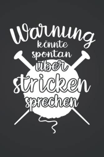 Warnung, könnte spontan über stricken sprechen: Stricken STRICKPROJEKTE TAGEBUCH | Format 6x9 (ca. DIN A5) | 120 Seiten Softcover | Stricktagebuch, ... Geschenk für Strickerin die gerne stricken