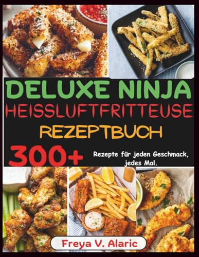 Deluxe Ninja heißluftfritteuse Rezeptbuch: 300+ Rezepte Für Jeden Geschmack, jedes Mal.
