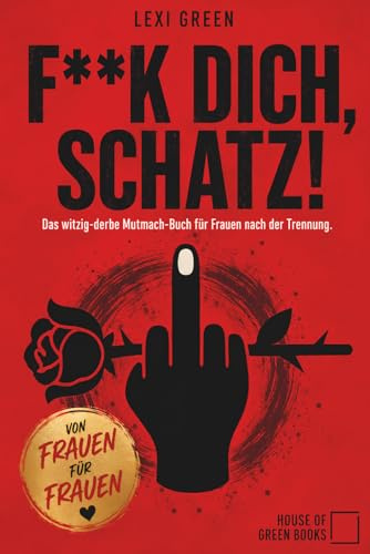 F**k dich, Schatz! Das witzig-derbe Mutmach-Buch für Frauen nach der Trennung: Liebeskummer und Trennung überwinden | Selbstliebe Buch | Narzissmus | ... endlich überwinden | Selbstwertgefühl stärken