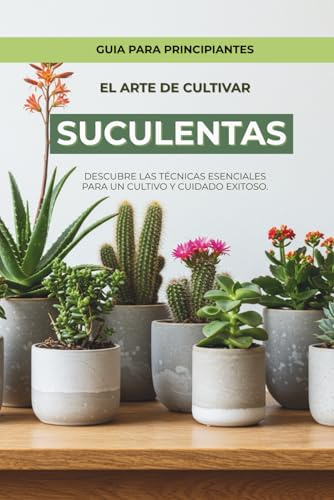 Libro de suculentas: Plantas naturales de interior, Suculentas cuidado de plantas de interior (Jardineria para principiantes)