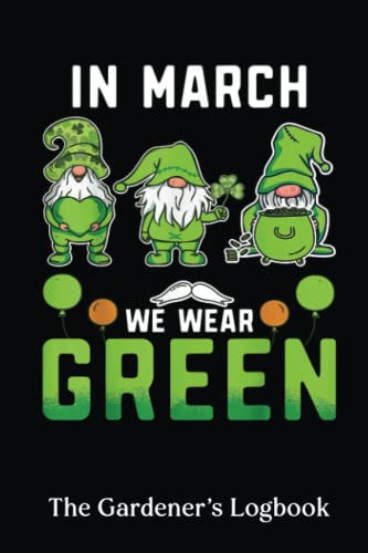 The Gardener's Logbook: In March We Wear Green Garden Gnome Gnomes St. Patricks Day | Monthly Gardening Organizer Journal And Notebook For Gardeners, ... Design Journal. Garden Layout Design Planning