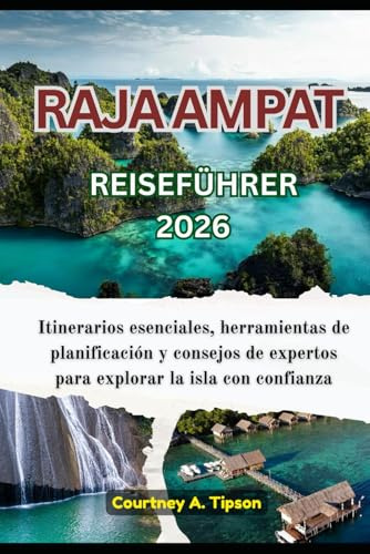 RAJA AMPAT REISEFÜHRER 2026: Wichtige Reiserouten, Planungstools und Insidertipps für eine sichere Inselerkundung