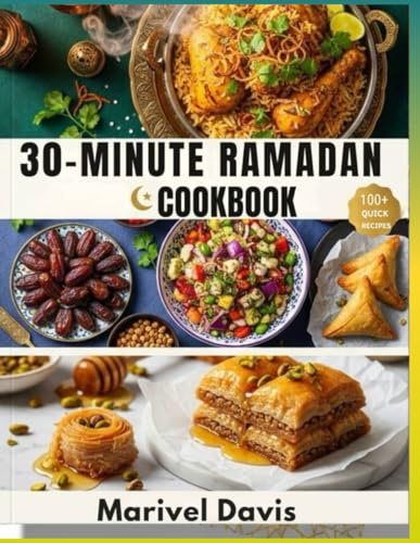 30-Minute Ramadan Cookbook: Traditional & Modern Dishes from Biryani to Baklava – One-Pot Dinners, Air Fryer Favorites, Make-Ahead Meals & Weekly Plans to Simplify Your Blessed Month