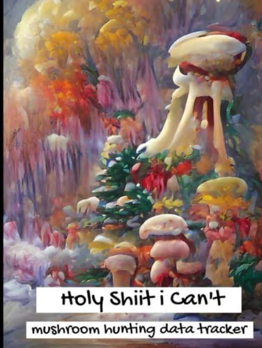 Holy Shiit i Can't Mushroom Hunting Data Tracker: (Mushroom Foraging, Foraging Guide) Hardcover, 110 Pages / 8.25 X11in.