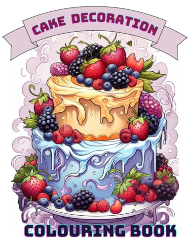 Cake Decoration Colouring Book: Creative Confections for Cake Lovers ( Art Therapy & Mindfulness Colouring)