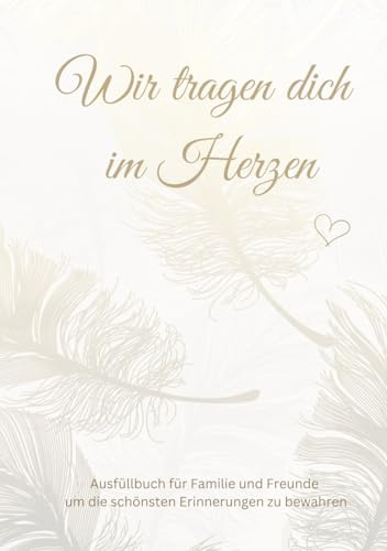 Ausfüllbuch Wir tragen dich im Herzen Hardcover: Erinnerungsbuch zum Ausfüllen | Gedenkbuch für schöne Erinnerungen | Alternative zum Kondolenzbuch