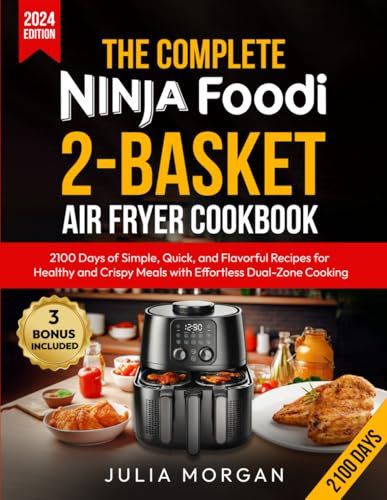 The Complete Ninja Foodi 2-Basket Air Fryer Cookbook: 2100 Days of Simple, Quick, and Flavorful Recipes for Healthy and Crispy Meals with Effortless Dual-Zone Cooking