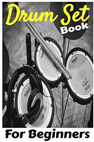Drum Set Book For Beginners: Book Explaining How To Learn Drum Set Very Smart Method For Beginners Adults And Kids