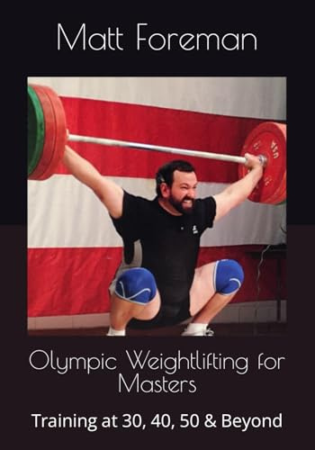 Olympic Weightlifting for Masters: Training at 30, 40, 50 & Beyond