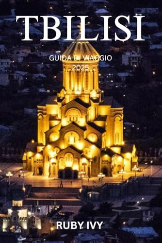 TBILISI GUIDA DI VIAGGIO 2025: Un viaggio tra antiche strade, tesori nascosti e sapori indimenticabili