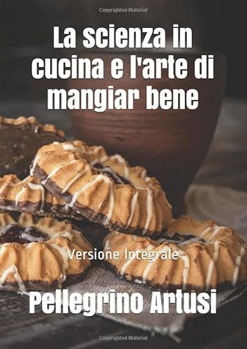 La scienza in cucina e l'arte di mangiar bene: Versione Integrale (Italian Edition)