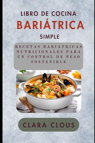 LIBRO DE COCINA BARIÁTRICA SIMPLE: RECETAS BARIÁTRICAS NUTRICIONALES PARA UN CONTROL DE PESO SOSTENIBLE