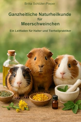 Ganzheitliche Naturheilkunde für Meerschweinchen: Ein Leitfaden für Halter und Tierheilpraktiker