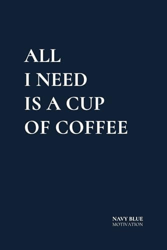All I Need is a Cup of Coffee: Motivational Notebook for Journaling, Notes and Creative Writing