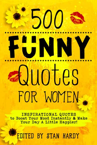 500 Funny Quotes for Women: Inspirational Quotes to Boost Your Mood Instantly & Make Your Day A Little Happier! (Quotes of Fun and Inspiration)