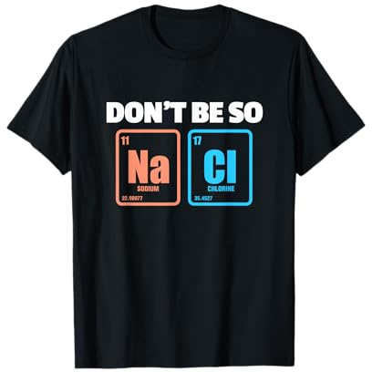 Don't Be So Salty Funny Na Cl Química Ciencia Química Camiseta