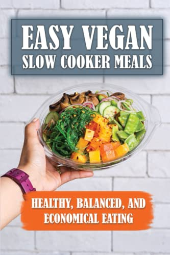 Easy Vegan Slow Cooker Meals: Healthy, Balanced, And Economical Eating