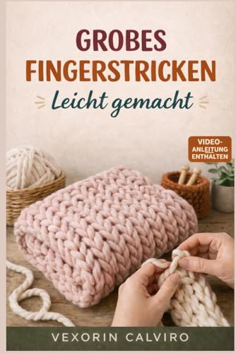GROBES FINGERSTRICKEN LEICHT GEMACHT: Eine Schritt-für-Schritt-Anleitung für Anfänger zur Herstellung von kuscheligen Decken, Schals und Wohnaccessoires ohne Nadeln