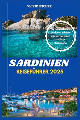 SARDINIEN REISEFÜHRER 2025: Entdecken Sie die zeitlosen Schätze und verborgenen Schätze Sardiniens.