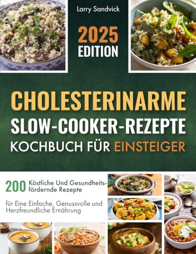 Cholesterinarme Slow-Cooker-Rezepte – Kochbuch für Einsteiger: 200 Köstliche Und Gesundheitsfördernde Rezepte für Eine Einfache, Genussvolle Und Herzfreundliche Ernährung