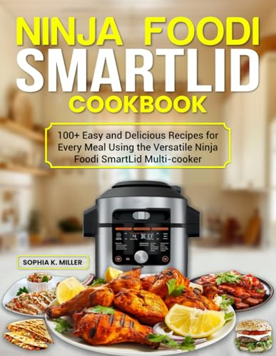 Ninja Foodi SmartLid Cookbook: 100+ Easy and Delicious Recipes for Every Meal Using the Versatile Ninja Foodi SmartLid Multi-Cooker