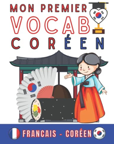 Mon premier vocabulaire pour apprendre le coréen: (Français-coréen) ,Apprendre le coréen pour adultes et enfants, le chinois mandarin pour tous, le ... débutants, livre bilingue Français coréen