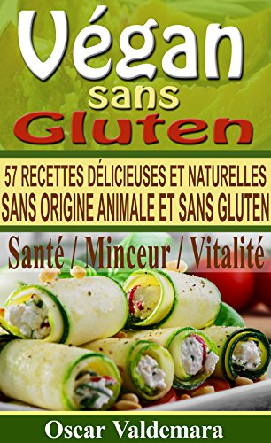Vegan sans Gluten: 57 recettes de petits déjeuners, déjeuners, dîners et desserts délicieux et naturels, sans origine animale et sans gluten (Mon Atelier Santé t. 2)