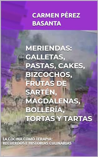 MERIENDAS: GALLETAS, PASTAS, CAKES, BIZCOCHOS, FRUTAS DE SARTÉN, MAGDALENAS, BOLLERÍA, TORTAS Y TARTAS: LA COCINA COMO TERAPIA: RECUERDOS E HISTORIAS CULINARIAS