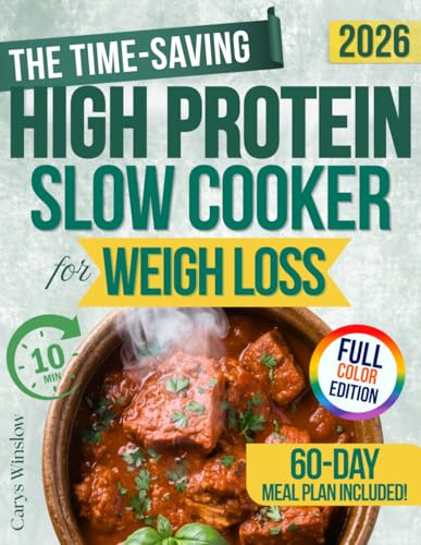 The Time-Saving High Protein Slow Cooker Cookbook for Weight Loss: 100+ Tasty, Family-Approved Recipes That Cook Themselves, with Macros and a 60-Day Plan to Eat Better Without Stress or Bland Food