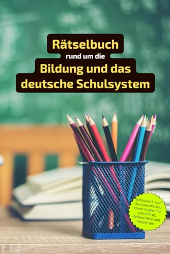 Rätselbuch rund um die Bildung und das deutsche Schulsystem: Teste dein Wissen über Schulen, Fächer und Bildung in Deutschland – Spannende Rätsel für große und kleine Bildungsexperten!