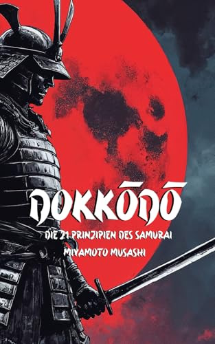 Dokkōdō Die 21 Prinzipien des Samurai: Moderne Ausgabe mit praktischen Übungen und Anleitungen für das tägliche Leben