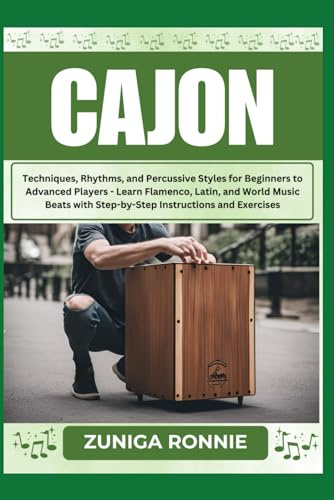 CAJON: Techniques, Rhythms, and Percussive Styles for Beginners to Advanced Players - Learn Flamenco, Latin, and World Music Beats with Step-by-Step Instructions and Exercises