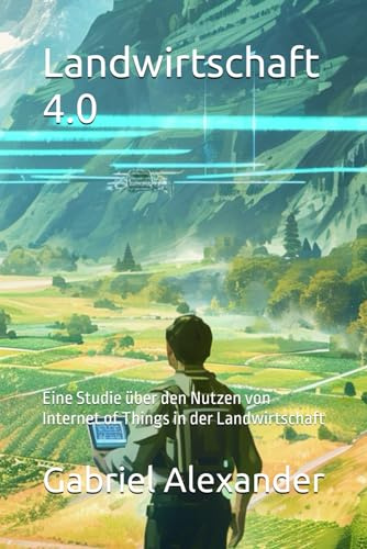 Landwirtschaft 4.0: Eine Studie über den Nutzen von Internet of Things in der Landwirtschaft