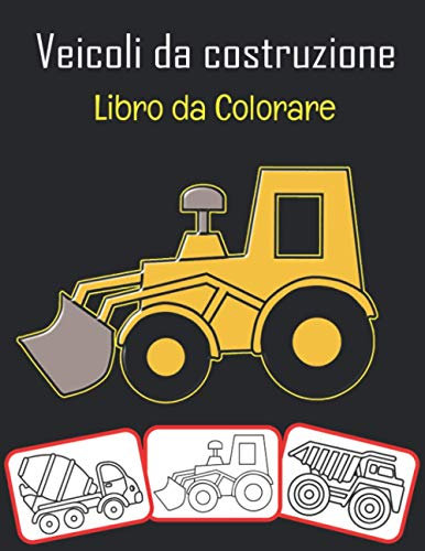 Veicoli da costruzione Libro da colorare: Colora e impara divertendoti. Immagini di veicoli da costruzione, libro da colorare e di apprendimento con ... di veicoli da costruzione) (Italian Edition)