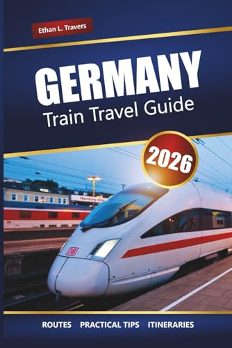 GERMANY TRAIN TRAVEL GUIDE 2026: Explore Scenic Routes, Rail Pass Tips, Itineraries, and Europe’s Must-See Destinations