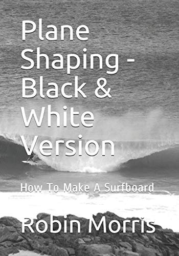 Plane Shaping - Black & White Version: How To Make A Surfboard